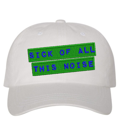 Sick Of All This Noise Embroidered Hat Embroidered Dad Cap Designed By Madhatter