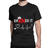 Earned It Registered Nurse Professional Medical Staff Crn Rn Premium Classic T-shirt | Artistshot