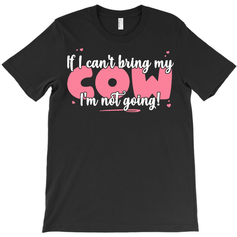 If I Cant Bring T  Shirt If I Can't Bring My Cow I'm Not Going   Cute T-shirt | Artistshot