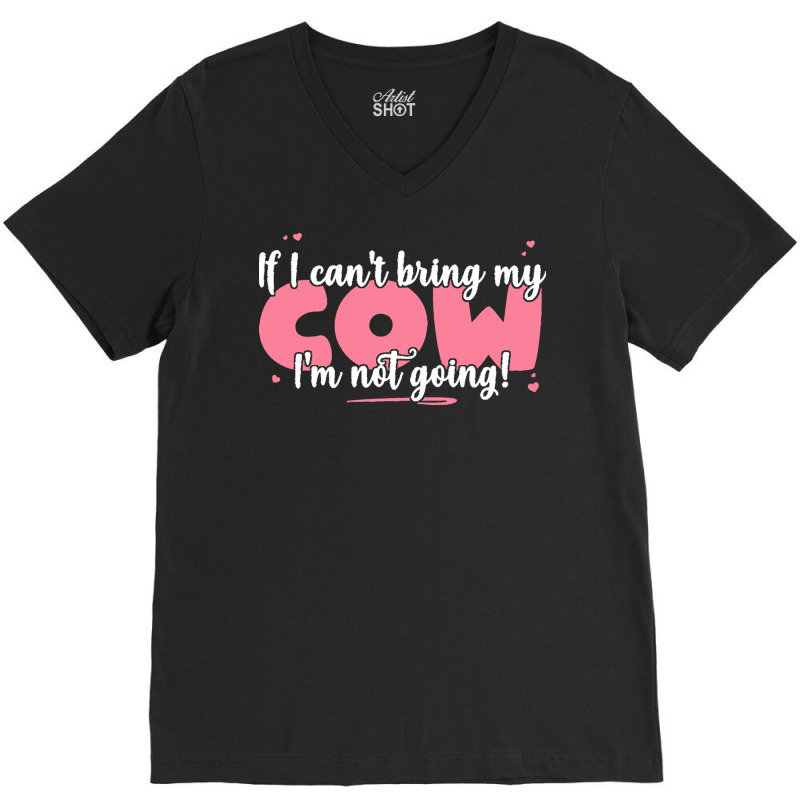 If I Cant Bring T  Shirt If I Can't Bring My Cow I'm Not Going   Cute V-neck Tee | Artistshot