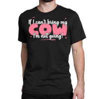 If I Cant Bring T  Shirt If I Can't Bring My Cow I'm Not Going   Cute Classic T-shirt | Artistshot