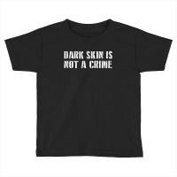 Dark Skin Is Not A Crime Toddler T-shirt | Artistshot