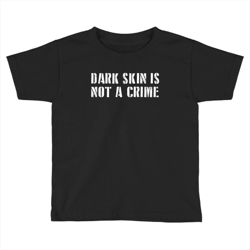 Dark Skin Is Not A Crime Toddler T-shirt | Artistshot