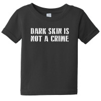 Dark Skin Is Not A Crime Baby Tee | Artistshot