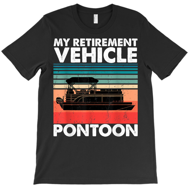 Funny Pontoon Boat My Retirement Vehicle Boating Gifts Idea T Shirt T-shirt | Artistshot