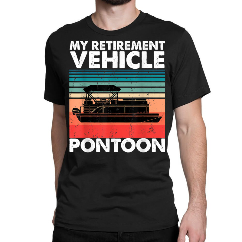 Funny Pontoon Boat My Retirement Vehicle Boating Gifts Idea T Shirt Classic T-shirt | Artistshot