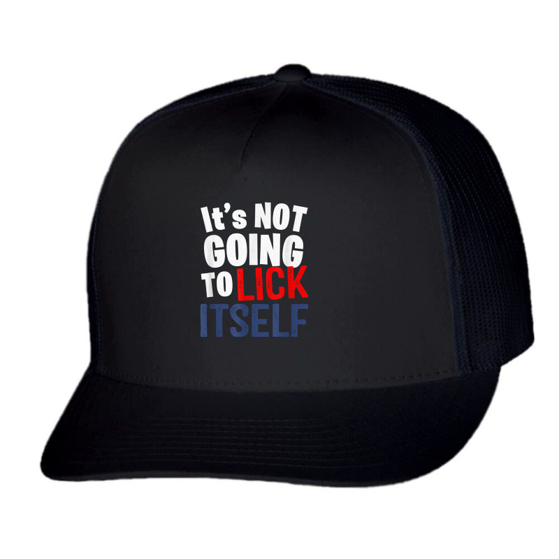 It’s Not Going To Lick Itself T Shirt Trucker Cap by juleakuehneman | Artistshot