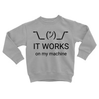 It Works On My Machine Classic Toddler Sweatshirt | Artistshot