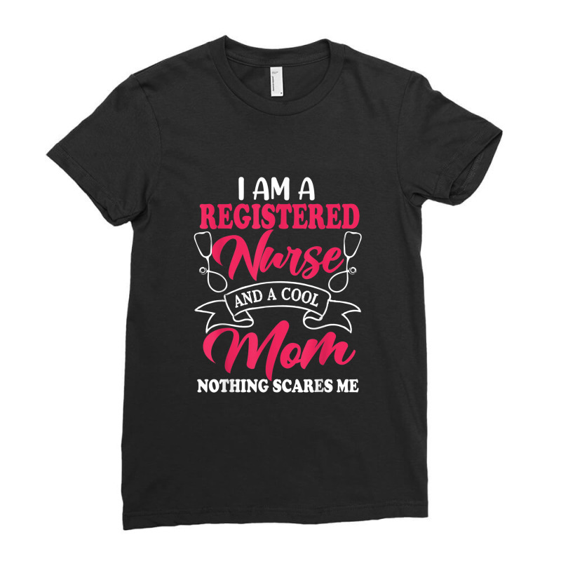 I Am A Registered Nurse And A Cool Mom Nothing Scares Me Ladies Fitted T-shirt | Artistshot