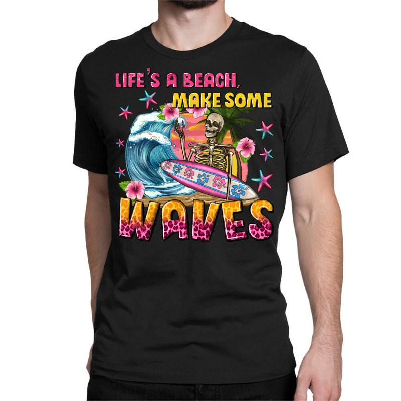 Lifes A Beach Make Some Waves Classic T-shirt | Artistshot