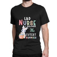 L&d Nurse I Deliver The Cutest Bunny Easter Day Classic T-shirt | Artistshot