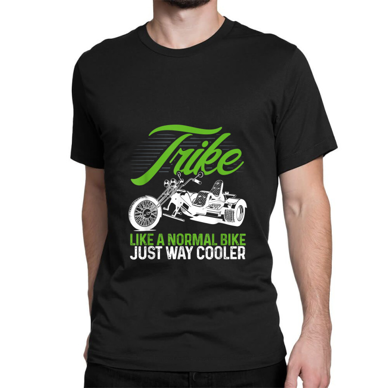 Motorcycle Biker Trike Like A Normal Motorbike Just Way Cooler Classic T-shirt by Yuh2105 | Artistshot