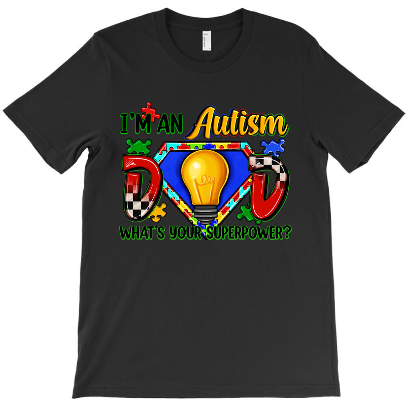 Im An Autism Dad Whats Your Superpower T-shirt | Artistshot