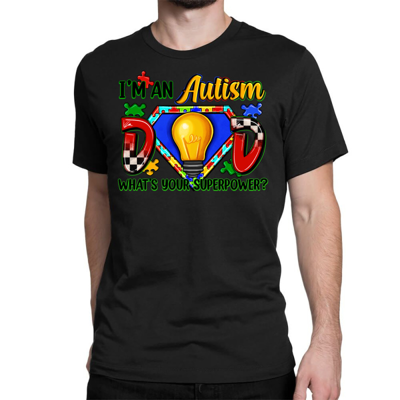 Im An Autism Dad Whats Your Superpower Classic T-shirt | Artistshot