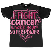 I Fight Cancer Whats Your Super Power Graphic T-shirt | Artistshot