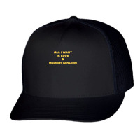 All I Want Is Love & Understanding T Shirt Trucker Cap | Artistshot