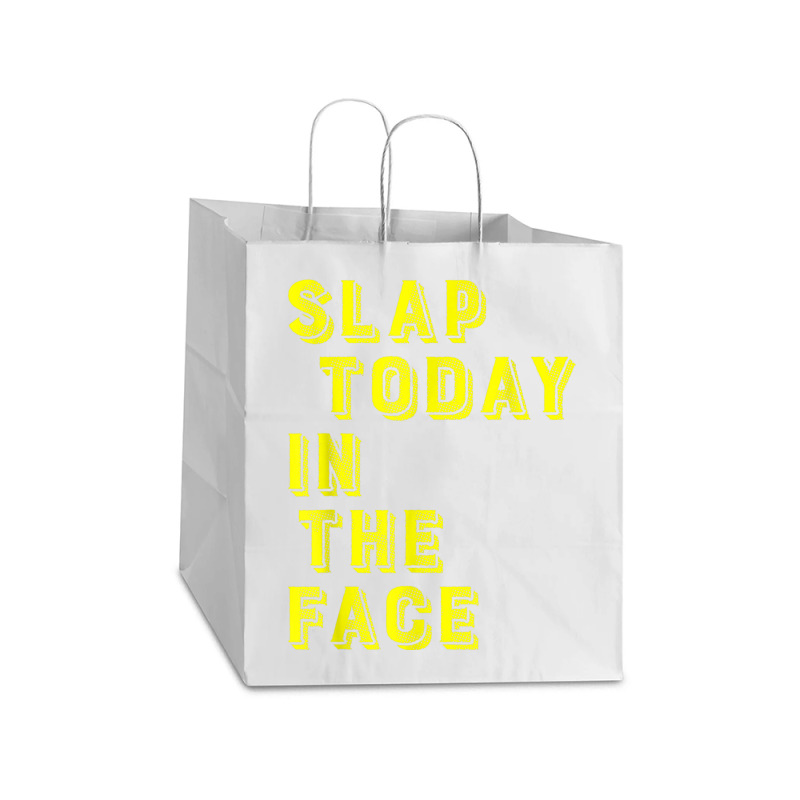 Slap Today In The Face Motivational Funny Quote Take Out Paper Bag - 14 X 10 X 15 1/2 | Artistshot