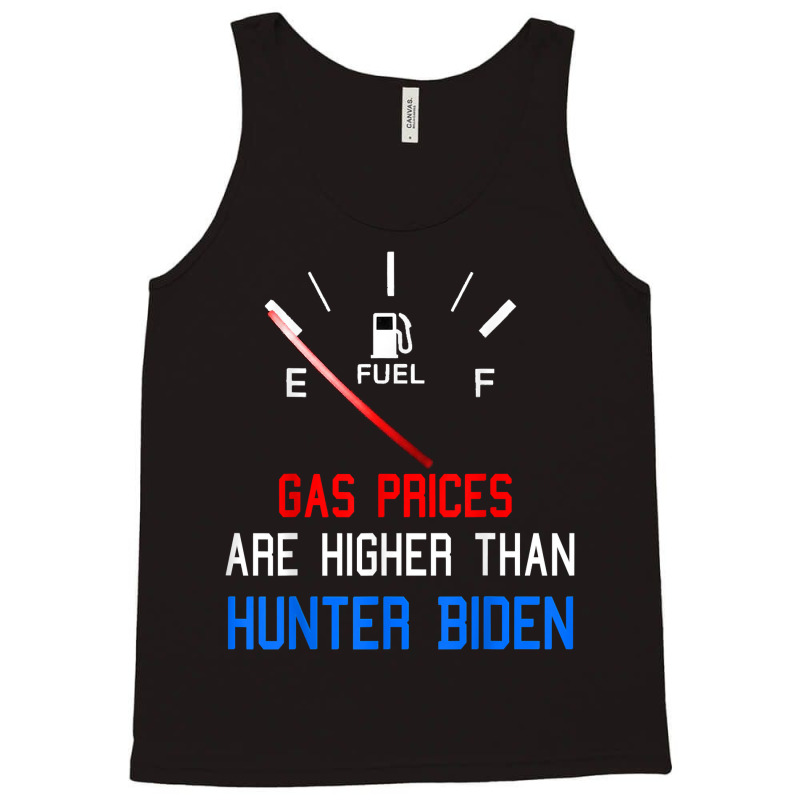 Joe Biden Gas Prices Are Higher Than Hunter Worst President T Shirt Tank Top by phuongvu | Artistshot