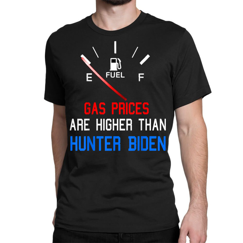 Joe Biden Gas Prices Are Higher Than Hunter Worst President T Shirt Classic T-shirt by phuongvu | Artistshot