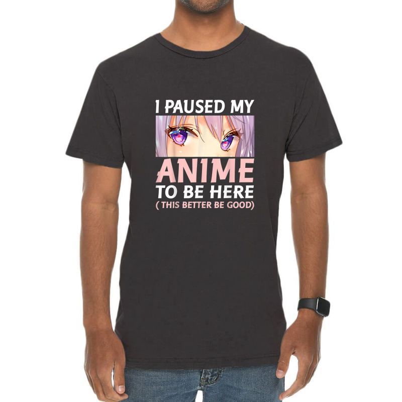 Funny Anime Shirt I Paused My Anime To Be Here Amine Manga Vintage T-Shirt by Vivu991 | Artistshot