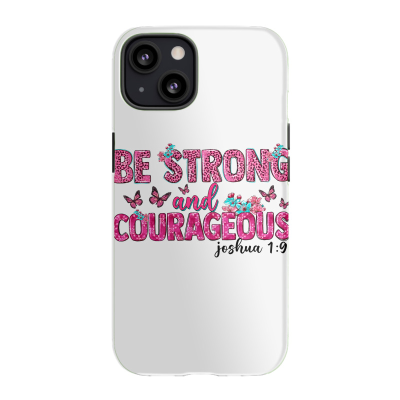 Be Strong And Courageous Iphone 13 Case | Artistshot