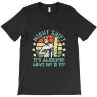 Night Shift Nurse Shirt It's Awesome! What Day Is It Funny T-shirt | Artistshot