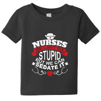 Nurses We Can't Fix Stupid But We Can Sedate It T Shirt Baby Tee | Artistshot