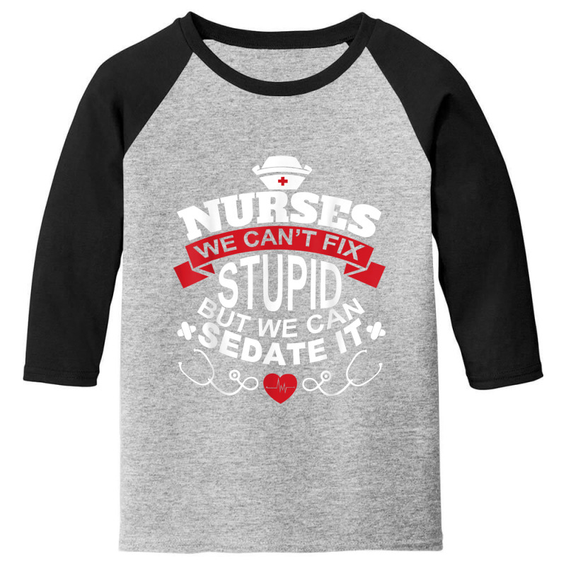 Nurses We Can't Fix Stupid But We Can Sedate It T Shirt Youth 3/4 Sleeve by YenNgoc | Artistshot