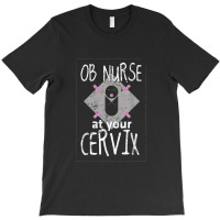 Ob Nurse Shirt At Your Cervix Nurse Gifts Funny T-shirt | Artistshot