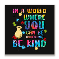 In A World Where You Can Be Anything Metal Print Square | Artistshot