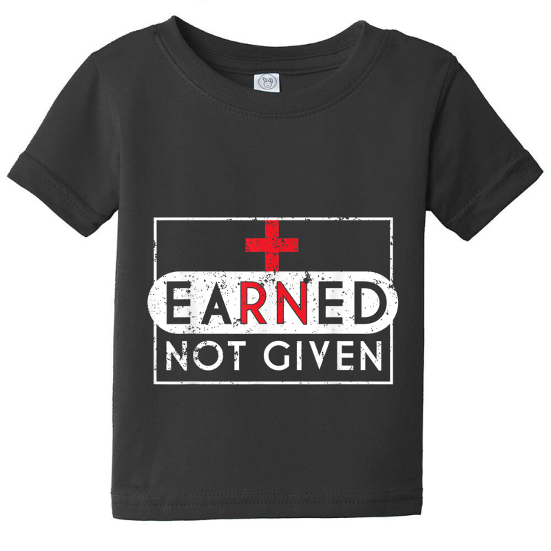 Registered Nurse T Shirt Rna Earned Not Given Nurse Gift Baby Tee | Artistshot