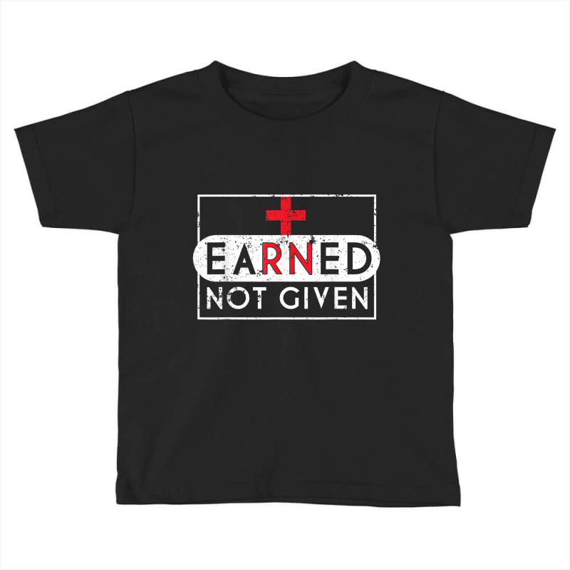 Registered Nurse T Shirt Rna Earned Not Given Nurse Gift Toddler T-shirt | Artistshot