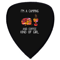 I'm A Camping And Coffee Kind Of Girl Shield S Patch | Artistshot