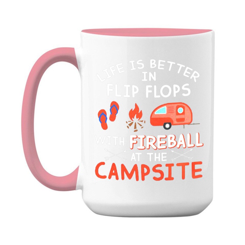 Life Is Better In Flip Flops With Fireball At The Campsite 15 Oz Coffee Mug | Artistshot