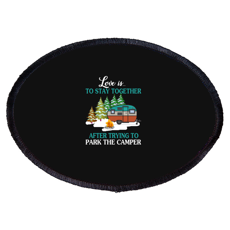 Love Is To Stay Together After Trying To Park The Camper   Creative Oval Patch | Artistshot