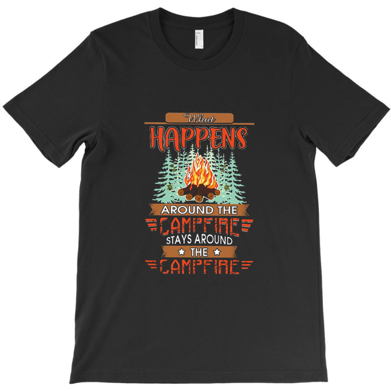 Outdoor   Camping   What Happens Around The Campfire Always Around The T-Shirt by hoainv | Artistshot