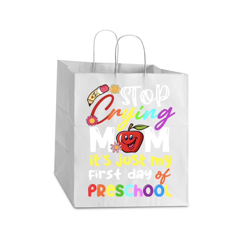 Stop Crying Mom Its Just My First Day T  Shirt Cute Stop Crying Mom It Take Out Paper Bag - 14 X 10 X 15 1/2 | Artistshot