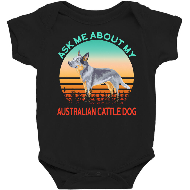 Australian Cattle Dog T  Shirt Ask Me About My Australian Cattle Dog T Baby Bodysuit by bernadinejakubowski | Artistshot