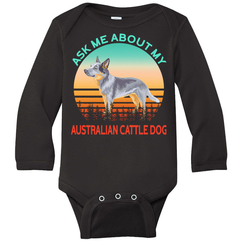 Australian Cattle Dog T  Shirt Ask Me About My Australian Cattle Dog T Long Sleeve Baby Bodysuit by bernadinejakubowski | Artistshot