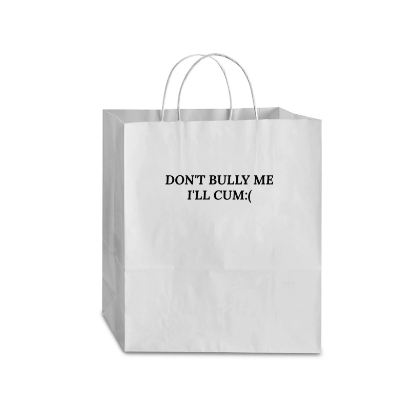 Dont Bully Me Ill Cum Traveler Paper Bag -13 X 6 X 15 3/4 | Artistshot