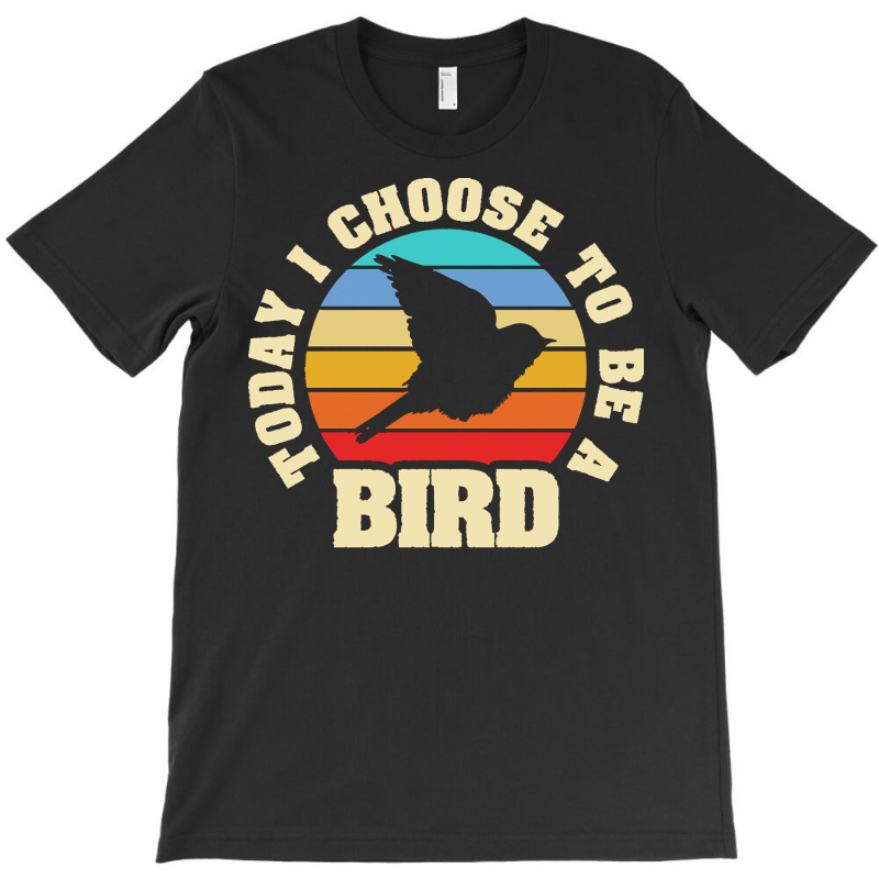 Bird T  Shirt I Like Bird Funny Vintage Lover Today I Choose Bird T  S T-shirt | Artistshot