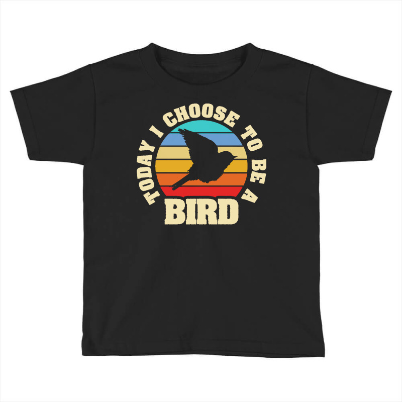 Bird T  Shirt I Like Bird Funny Vintage Lover Today I Choose Bird T  S Toddler T-shirt | Artistshot