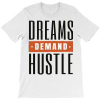 Dreams Demand Hustle T-shirt | Artistshot