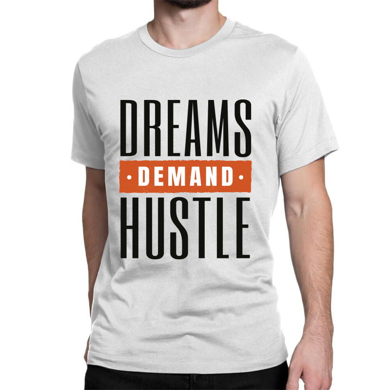 Dreams Demand Hustle Classic T-shirt | Artistshot