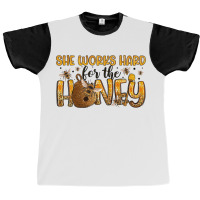 She Works Hard For The Honey Graphic T-shirt | Artistshot