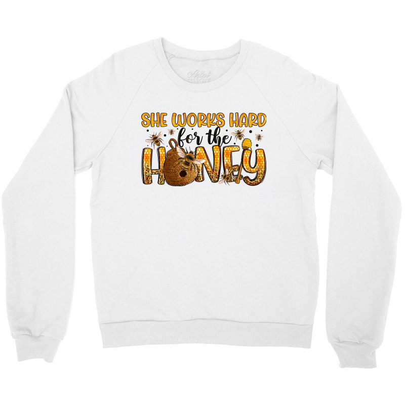 She Works Hard For The Honey Crewneck Sweatshirt | Artistshot