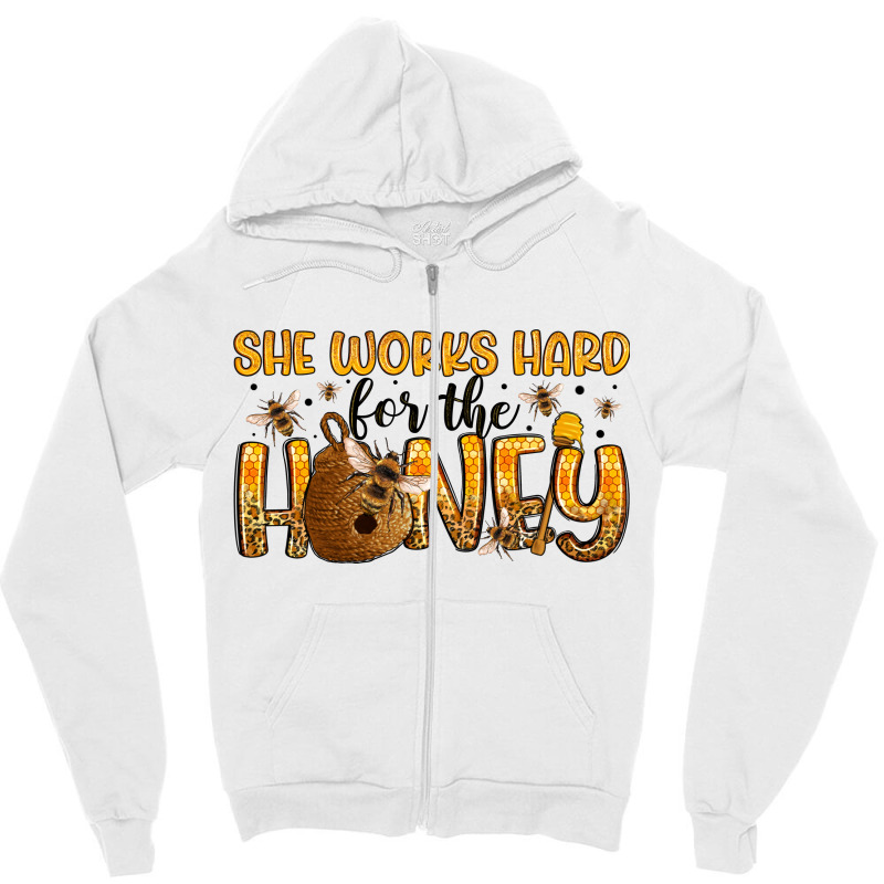 She Works Hard For The Honey Zipper Hoodie | Artistshot