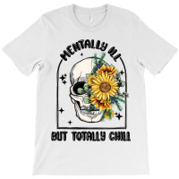 Mentally Ill But Totally Chill T-shirt | Artistshot