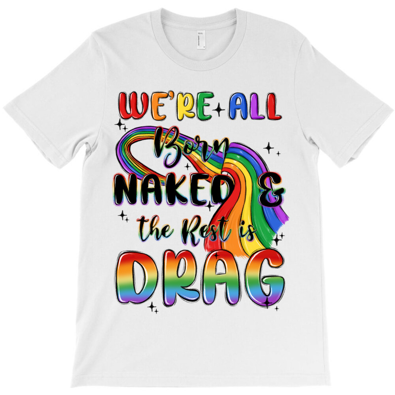 We're All Born Naked The Rest Is Drag T-shirt | Artistshot