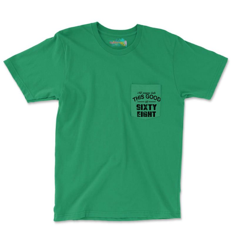 Not Everyone Looks This Good At Sixty Eight Pocket T-shirt | Artistshot